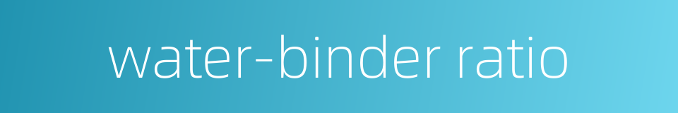 water-binder ratio的同义词