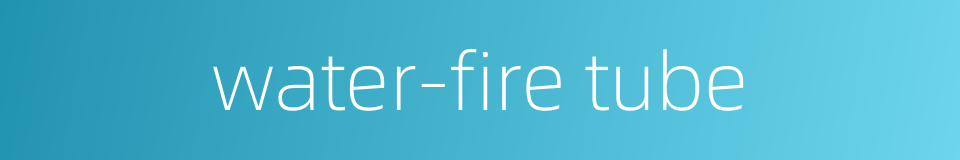 water-fire tube的同义词