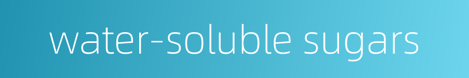 water-soluble sugars的同义词