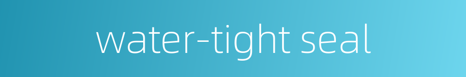 water-tight seal的同义词