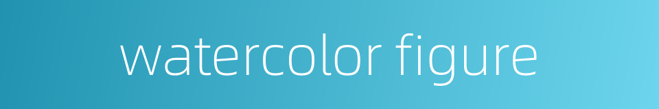 watercolor figure的同义词