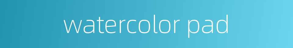 watercolor pad的同义词