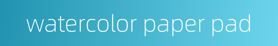 watercolor paper pad的同义词