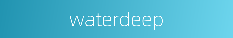 waterdeep的同义词