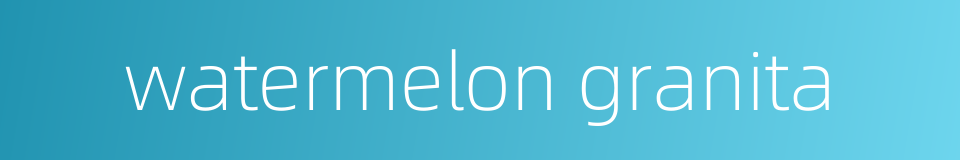 watermelon granita的同义词