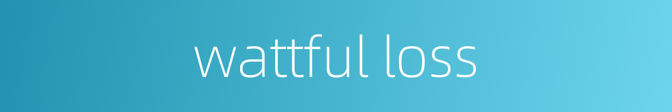 wattful loss的同义词