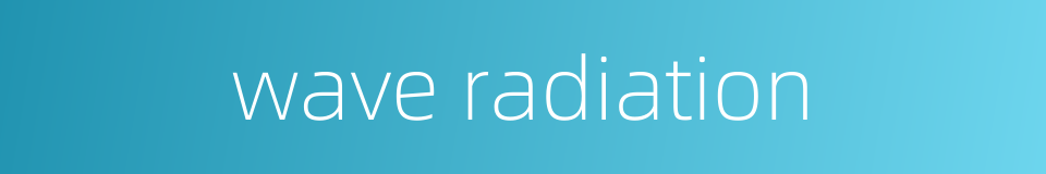 wave radiation的同义词