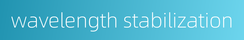 wavelength stabilization的同义词