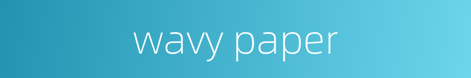 wavy paper的同义词