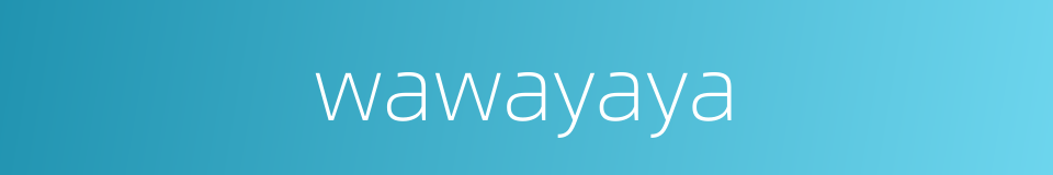 wawayaya的同义词