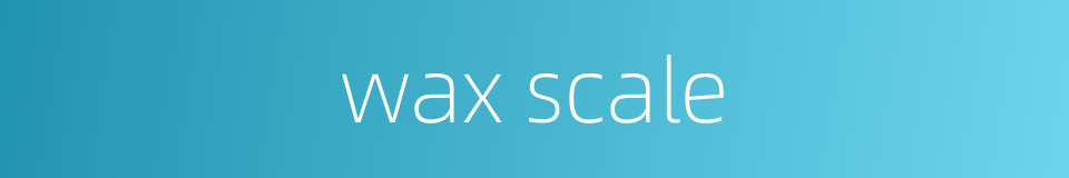 wax scale的同义词