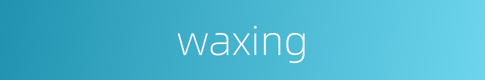 waxing的同义词