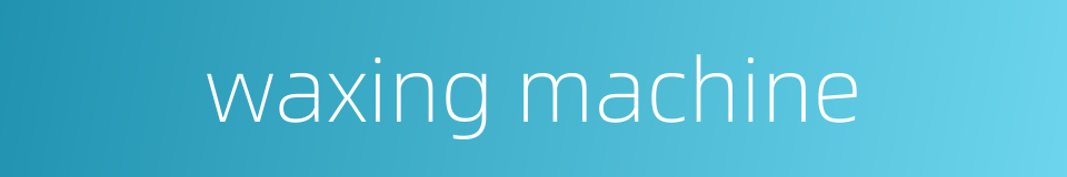 waxing machine的同义词