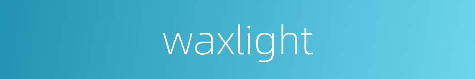 waxlight的同义词