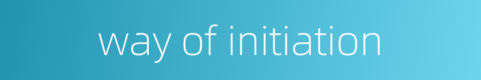 way of initiation的同义词