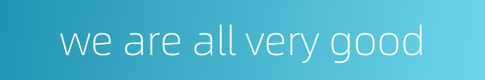 we are all very good的同义词