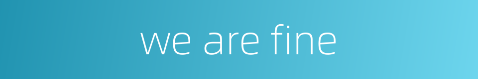 we are fine的同义词