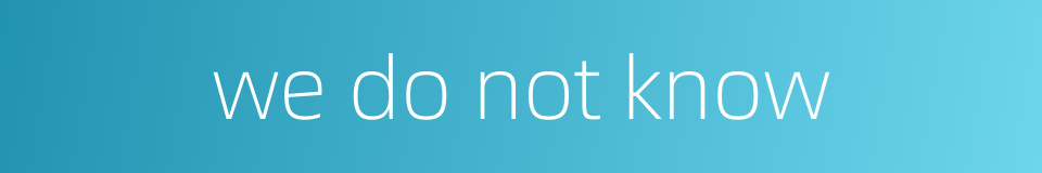 we do not know的同义词