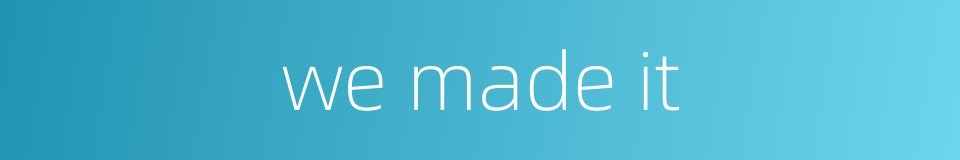 we made it的同义词