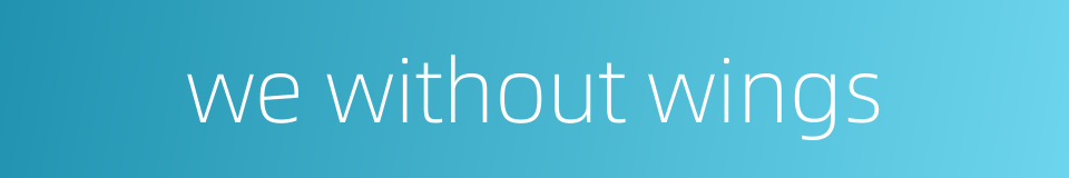 we without wings的同义词