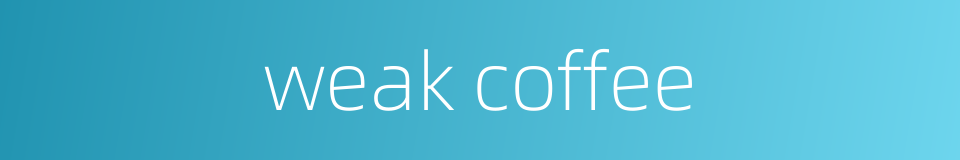 weak coffee的同义词