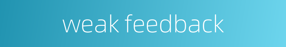 weak feedback的同义词