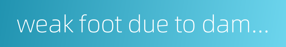 weak foot due to dampness的同义词