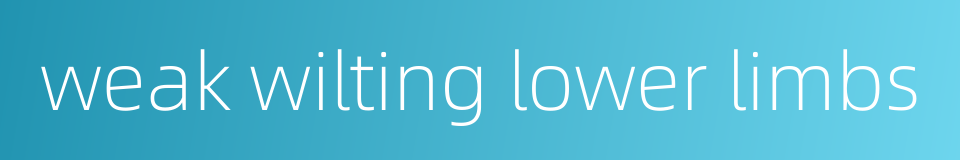 weak wilting lower limbs的同义词
