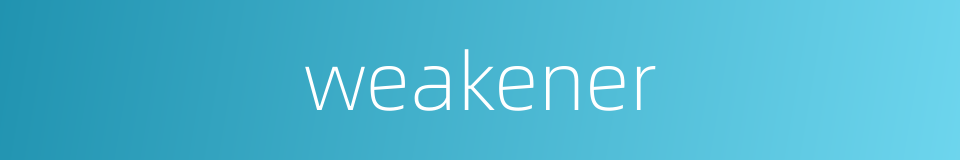 weakener的同义词