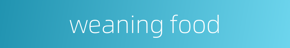 weaning food的同义词