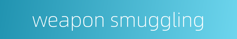 weapon smuggling的同义词