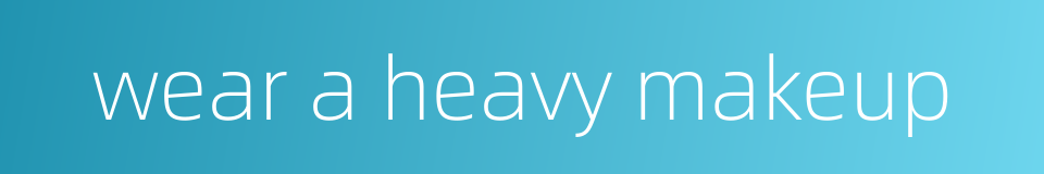 wear a heavy makeup的同义词