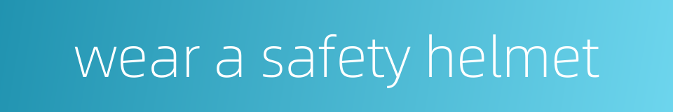 wear a safety helmet的同义词