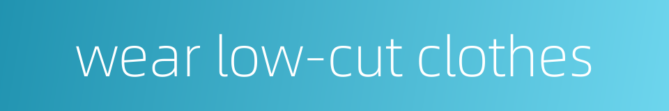 wear low-cut clothes的同义词