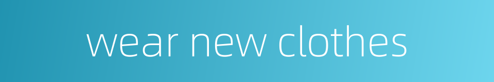 wear new clothes的同义词