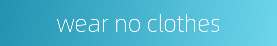 wear no clothes的同义词