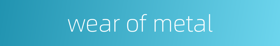 wear of metal的同义词