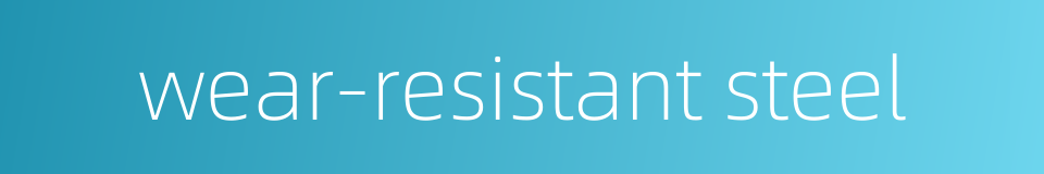 wear-resistant steel的同义词