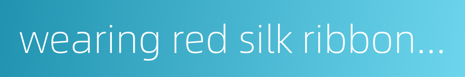 wearing red silk ribbons and red flowers pinned on one's dress的同义词