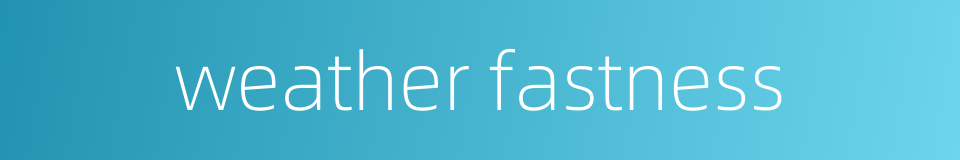 weather fastness的同义词