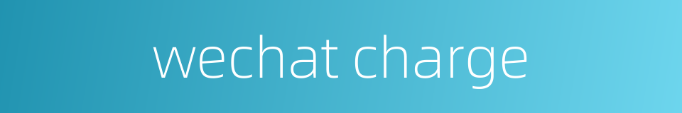 wechat charge的同义词
