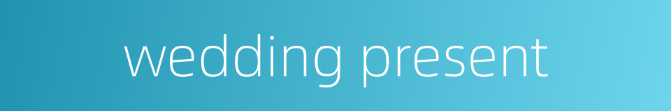 wedding present的同义词