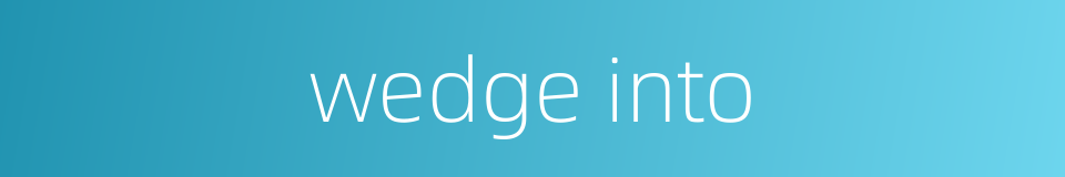 wedge into的同义词