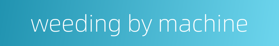 weeding by machine的同义词