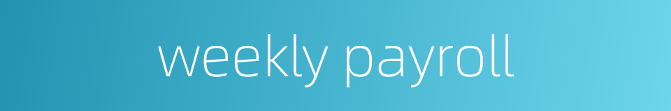 weekly payroll的同义词