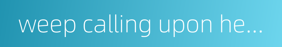 weep calling upon heaven and earth - wail bitterly的同义词