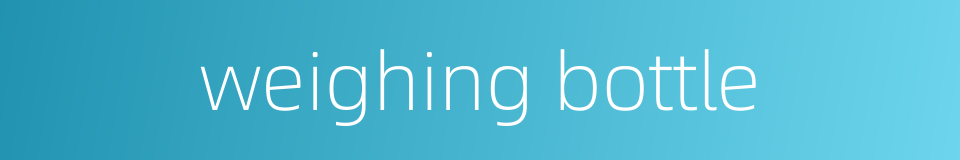 weighing bottle的同义词