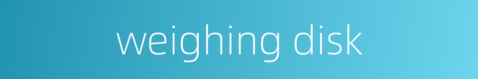 weighing disk的同义词