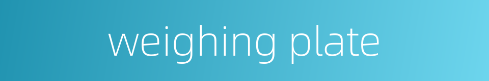 weighing plate的同义词