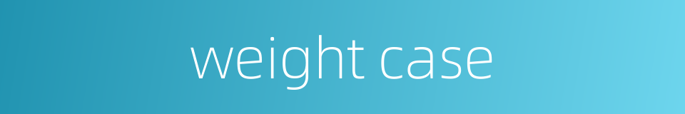 weight case的同义词
